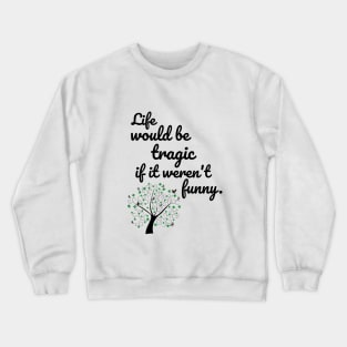 Life would be tragic if it weren't funny Crewneck Sweatshirt